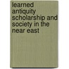 LEARNED ANTIQUITY SCHOLARSHIP AND SOCIETY IN THE NEAR EAST door A.A. MacDonald