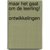MAAR HET GAAT OM DE LEERLING! : ONTWIKKELINGEN by A. . Thijs