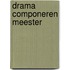 DRAMA COMPONEREN MEESTER