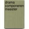 DRAMA COMPONEREN MEESTER door F. Houtzager