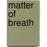 MATTER OF BREATH door J. Verstraeten