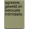 AGRESSIE, GEWELD EN SEKSUELE INTIMIDATIE. door A. Gouw