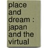 PLACE AND DREAM : JAPAN AND THE VIRTUAL