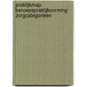 PRAKTIJKMAP BEROEPSPRAKTIJKVORMING ZORGCATEGORIEEN door Mokveld