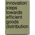 INNOVATION STEPS TOWARDS EFFICIENT GOODS DISTRIBUTION