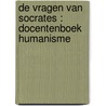 DE VRAGEN VAN SOCRATES : DOCENTENBOEK HUMANISME door Onbekend