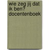 WIE ZEG JIJ DAT IK BEN? DOCENTENBOEK by J. Broekhuizen