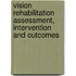 VISION REHABILITATION ASSESSMENT, INTERVENTION AND OUTCOMES