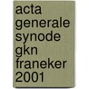 ACTA GENERALE SYNODE GKN FRANEKER 2001 door Onbekend