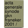 ACTA GENERALE SYNODE GKN FRANEKER 2001 / by Unknown