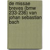 DE MISSAE BREVES (BMW 233-236) VAN JOHAN SEBASTIAN BACH door I. Bossuyt