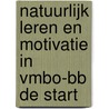 NATUURLIJK LEREN EN MOTIVATIE IN VMBO-BB DE START by A.M. de Vries