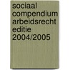 SOCIAAL COMPENDIUM ARBEIDSRECHT EDITIE 2004/2005 by Willy Van Eeckhoutte