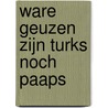 WARE GEUZEN ZIJN TURKS NOCH PAAPS by L. Abicht