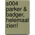 S004 PARKER & BADGER, HELEMAAL ZIEN!