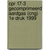 CPR 17-3 GECOMPRIMEERD AARDGAS (CNG) 1E DRUK 1999 by Unknown