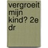 VERGROEIT MIJN KIND? 2E DR