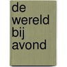 DE WERELD BIJ AVOND by Menno Wigman