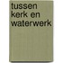 TUSSEN KERK EN WATERWERK