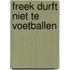FREEK DURFT NIET TE VOETBALLEN