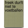 FREEK DURFT NIET TE VOETBALLEN door Onbekend