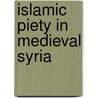 ISLAMIC PIETY IN MEDIEVAL SYRIA door Talmon-heller