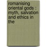 ROMANISING ORIENTAL GODS : MYTH, SALVATION AND ETHICS IN THE by J. Alvar