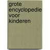Grote encyclopedie voor kinderen by -