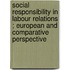 SOCIAL RESPONSIBILITY IN LABOUR RELATIONS ; EUROPEAN AND COMPARATIVE PERSPECTIVE
