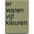 ER WAREN VIJF KLEUREN