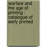 WARFARE AND THE AGE OF PRINTING : CATALOGUE OF EARLY PRINTED door L. Sloos