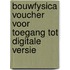 BOUWFYSICA VOUCHER VOOR TOEGANG TOT DIGITALE VERSIE