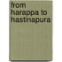FROM HARAPPA TO HASTINAPURA
