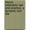 FRENCH ARBITRATION LAW AND PRACTICE: A DYNAMIC CIVIL LAW door J. Delvolvã