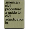 AMERICAN CIVIL PROCEDURE: A GUIDE TO CIVIL ADJUDICATION IN door J. Oakley