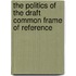THE POLITICS OF THE DRAFT COMMON FRAME OF REFERENCE