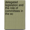 DELEGATED LEGISLATION AND THE ROLE OF COMMITTEES IN THE EC door Onbekend