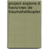PROJECT EXPLORE-IT HAVO/VWO DE TRAUMAHELIKOPTER door Dijk