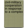 CIVIL-MILITARY COOPERATION IN RESPONSE TO A COMPLEX by S. Rietjens