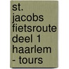 ST. JACOBS FIETSROUTE DEEL 1 HAARLEM - TOURS by Algemeen