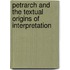 PETRARCH AND THE TEXTUAL ORIGINS OF INTERPRETATION
