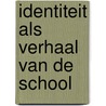 IDENTITEIT ALS VERHAAL VAN DE SCHOOL door Onbekend