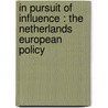 IN PURSUIT OF INFLUENCE : THE NETHERLANDS EUROPEAN POLICY door A.G. Harryvan