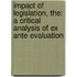 IMPACT OF LEGISLATION, THE: A CRITICAL ANALYSIS OF EX ANTE EVALUATION