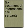 TAX TREATMENT OF INTERNATIONAL CIVIL SERVANTS door R. Martha