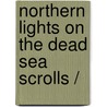 NORTHERN LIGHTS ON THE DEAD SEA SCROLLS / by Unknown