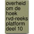 OVERHEID OM DE HOEK RVD-REEKS PLATFORM DEEL 10