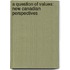 A QUESTION OF VALUES: NEW CANADIAN PERSPECTIVES