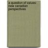A QUESTION OF VALUES: NEW CANADIAN PERSPECTIVES door Onbekend