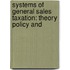 SYSTEMS OF GENERAL SALES TAXATION: THEORY POLICY AND